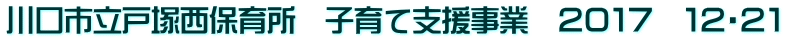 川口市立戸塚西保育所　子育て支援事業　２０１７　１２・２１