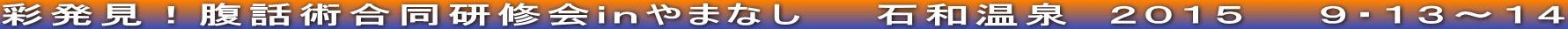 彩発見！腹話術合同研修会ｉｎやまなし　　石和温泉　２０１５　　９・１３～１４