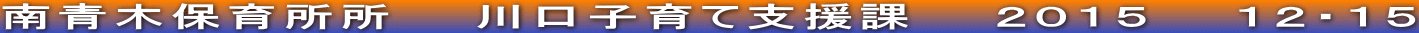 南青木保育所所　　川口子育て支援課　　２０１５　　１２・１５