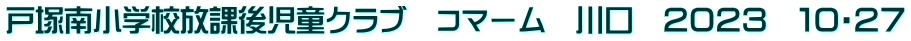 戸塚南小学校放課後児童クラブ　コマーム　川口　２０２３　１０・２７