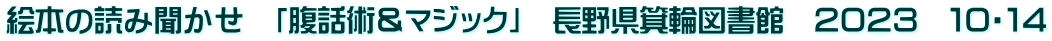 絵本の読み聞かせ　「腹話術＆マジック」　長野県箕輪図書館　２０２３　１０・１４