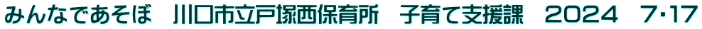 みんなであそぼ　川口市立戸塚西保育所　子育て支援課　２０２４　７・１７