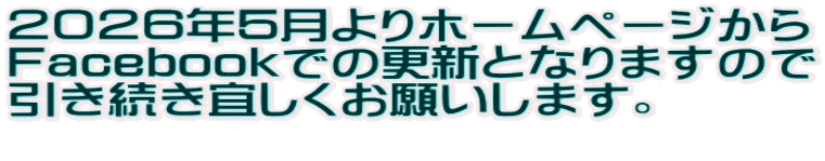 2026年5月よりホームページから Facebookでの更新となりますので 引き続き宜しくお願いします。
