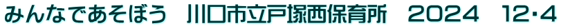 みんなであそぼう　川口市立戸塚西保育所　２０２４　１２・４
