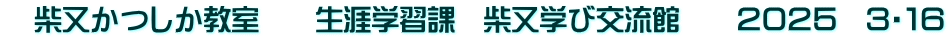 　柴又かつしか教室　　生涯学習課　柴又学び交流館　　２０２５　３・１６