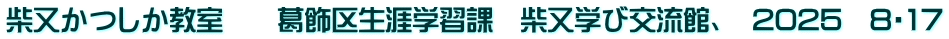 柴又かつしか教室　　葛飾区生涯学習課　柴又学び交流館、　2025　8・17