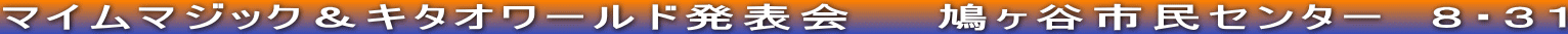 マイムマジック＆キタオワールド発表会　　鳩ヶ谷市民センター　８・３１