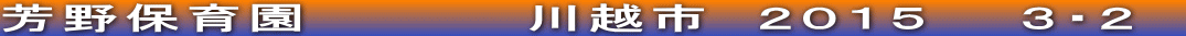 芳野保育園　　　　　川越市　２０１５　　３・２　