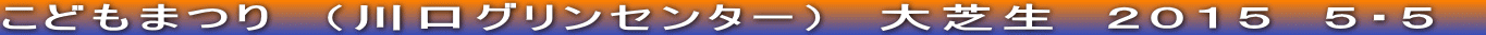 こどもまつり　（川口グリンセンター）　大芝生　２０１５　５・５　