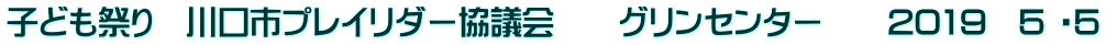 子ども祭り　川口市プレイリダー協議会　　グリンセンター　　2019　5 ・5