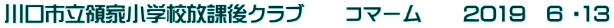 川口市立領家小学校放課後クラブ　　コマーム　　2019　6 ・13