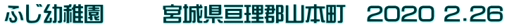 ふじ幼稚園　　  宮城県亘理郡山本町　2020 2.26