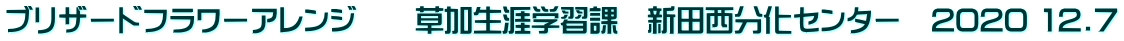 ブリザードフラワーアレンジ　　草加生涯学習課　新田西分化センター　2020 12.7