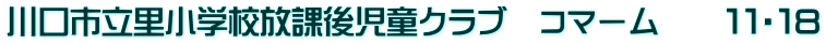 川口市立里小学校放課後児童クラブ　コマーム　　１１・１8