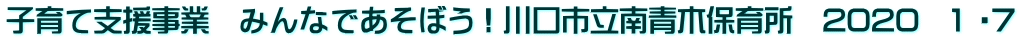 子育て支援事業　みんなであそぼう！川口市立南青木保育所　2020　1 ・7